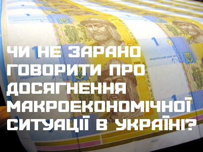 Чи не зарано говорити про досягнення макроекономічної ситуації в Україні?